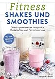 Fitness-Shakes und -Smoothies: 50 proteinreiche...